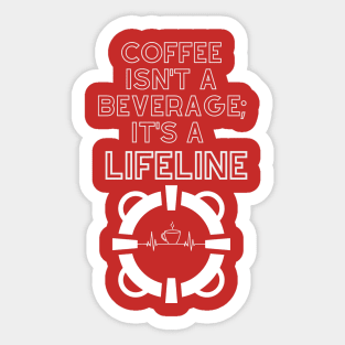 Coffee Isn't A Beverage; It's A Lifeline Sticker